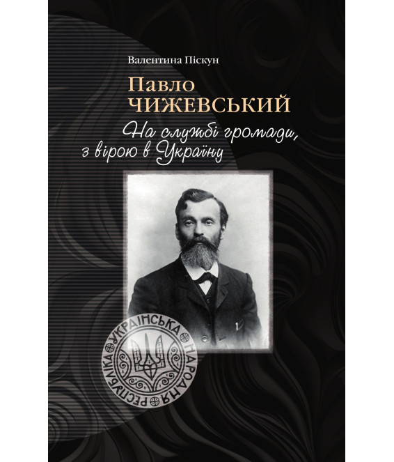 Павло Чижевський. На службі громади, з вірою в Україну