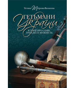 Гетьмани України. Історії про славу, трагедії та мужність