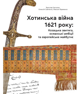 Хотинська війна 1621 р. Козацька звитяга, османські амбіції та європейське майбутнє