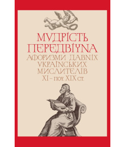 Мудрість передвічна. Афоризми давніх українських мислителів ХІ – поч. ХІХ ст.