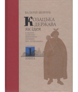 Козацька держава як ідея в системі суспільно-політичного мислення XVI–XVIII століть. У двох книгах. Книга 1