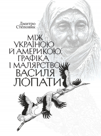 Побачила світ нова книжка мистецтвознавця Дмитра Степовика &quot;Між Україною й Америкою. Графіка і малярство Василя Лопати&quot;